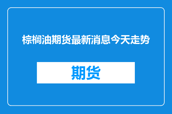 棕榈油期货最新消息今天走势