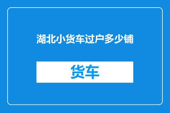 湖北小货车过户多少铺