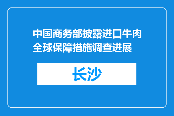 中国商务部披露进口牛肉全球保障措施调查进展