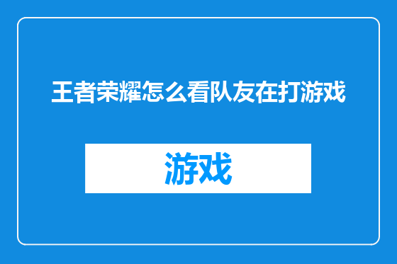 王者荣耀怎么看队友在打游戏