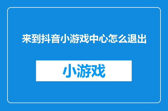 来到抖音小游戏中心怎么退出