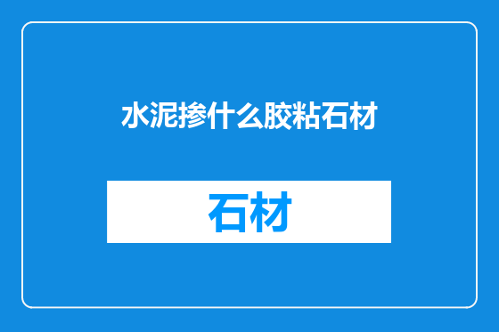 水泥掺什么胶粘石材