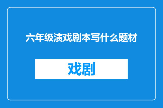 六年级演戏剧本写什么题材