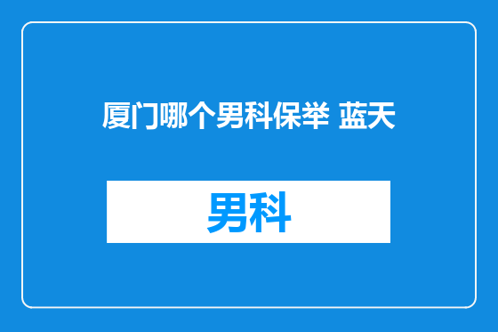 厦门哪个男科保举 蓝天