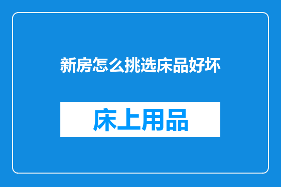新房怎么挑选床品好坏