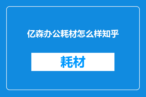 亿森办公耗材怎么样知乎