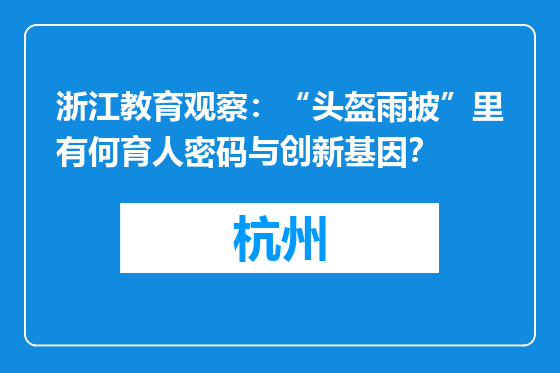浙江教育观察：“头盔雨披”里有何育人密码与创新基因？