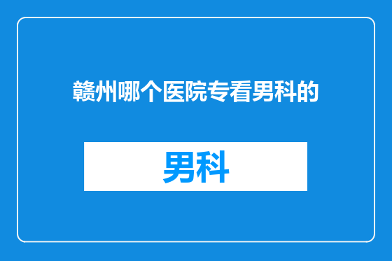 赣州哪个医院专看男科的