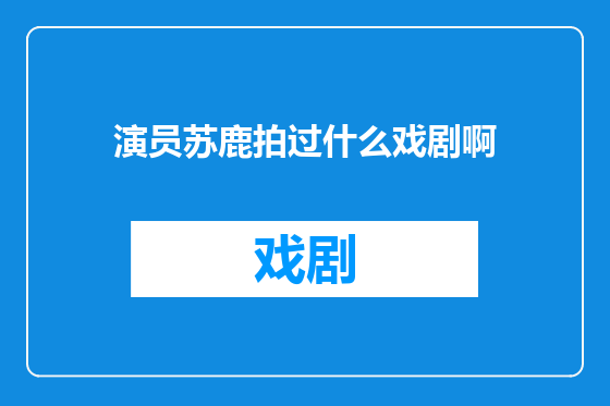 演员苏鹿拍过什么戏剧啊