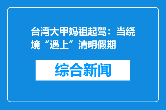 台湾大甲妈祖起驾：当绕境“遇上”清明假期