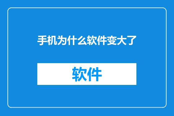 手机为什么软件变大了