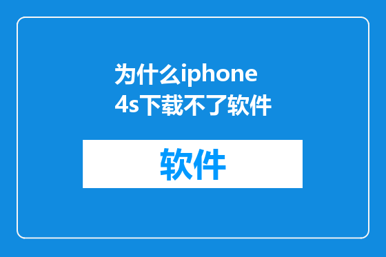 为什么iphone4s下载不了软件