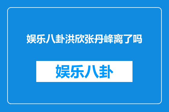 娱乐八卦洪欣张丹峰离了吗