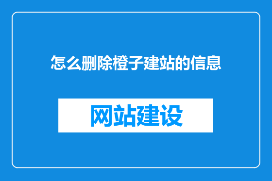 怎么删除橙子建站的信息