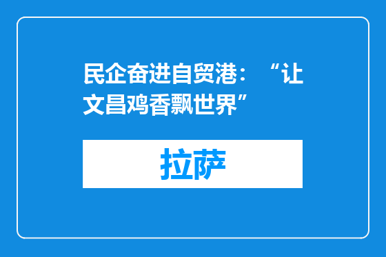 民企奋进自贸港：“让文昌鸡香飘世界”