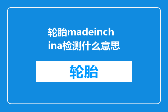 轮胎madeinchina检测什么意思