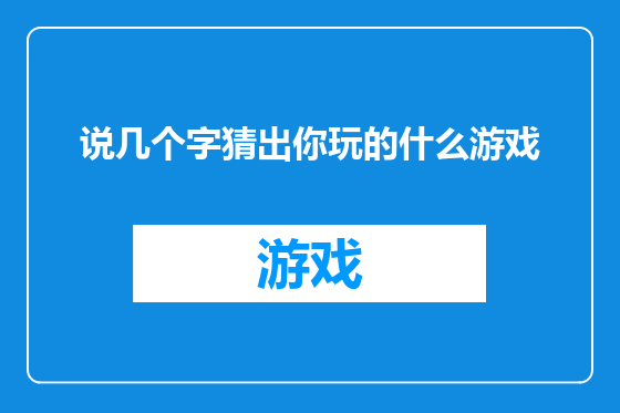 说几个字猜出你玩的什么游戏