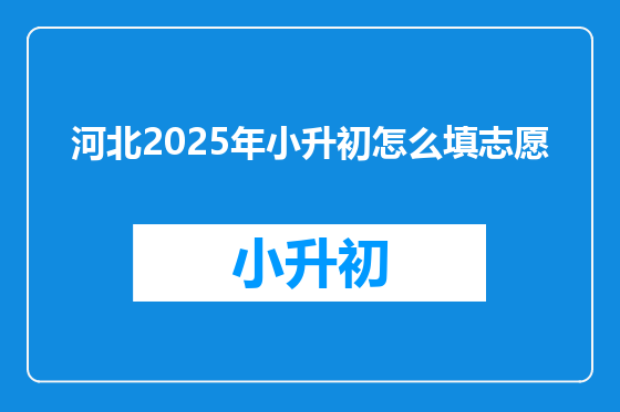 河北2025年小升初怎么填志愿