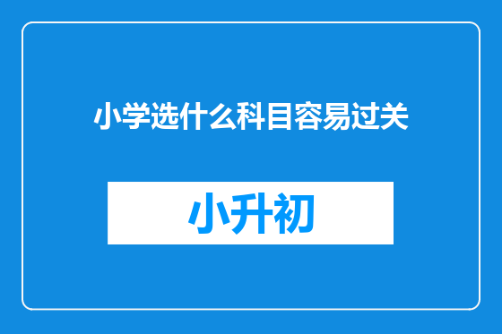 小学选什么科目容易过关