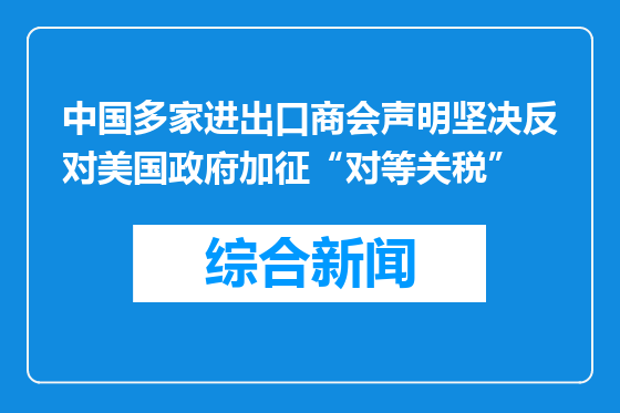 中国多家进出口商会声明坚决反对美国政府加征“对等关税”