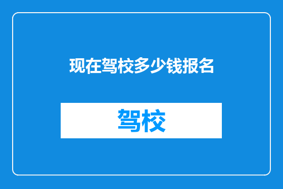 现在驾校多少钱报名
