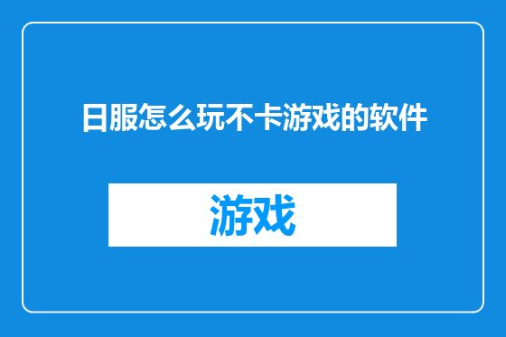 日服怎么玩不卡游戏的软件