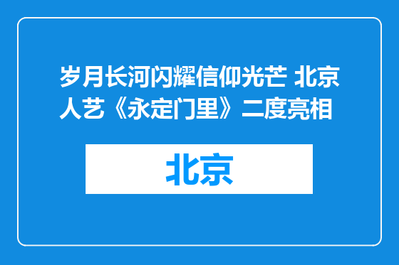 岁月长河闪耀信仰光芒 北京人艺《永定门里》二度亮相