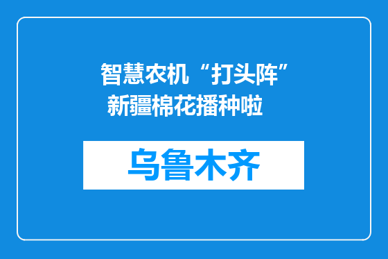 智慧农机“打头阵” 新疆棉花播种啦