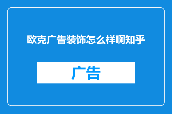 欧克广告装饰怎么样啊知乎