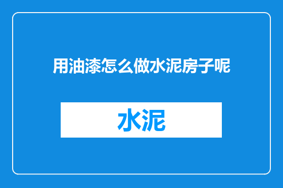 用油漆怎么做水泥房子呢