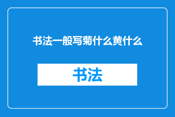 书法一般写菊什么黄什么