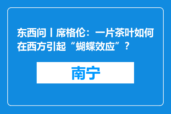 东西问丨席格伦：一片茶叶如何在西方引起“蝴蝶效应”？