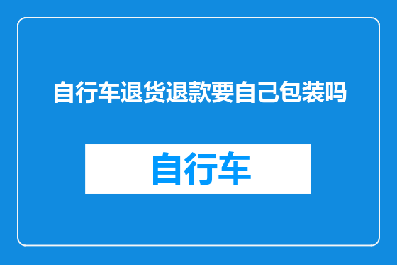 自行车退货退款要自己包装吗