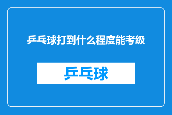乒乓球打到什么程度能考级