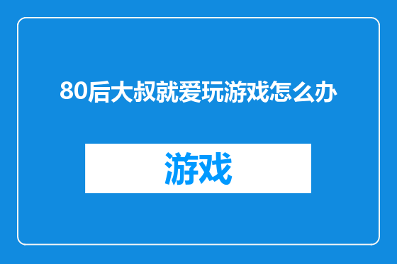 80后大叔就爱玩游戏怎么办