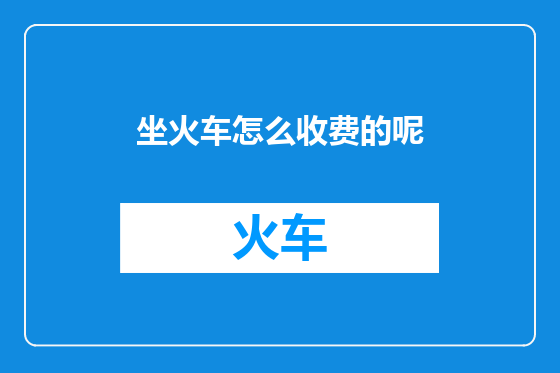 坐火车怎么收费的呢