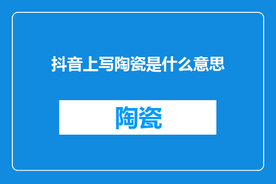 抖音上写陶瓷是什么意思