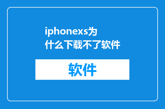 iphonexs为什么下载不了软件