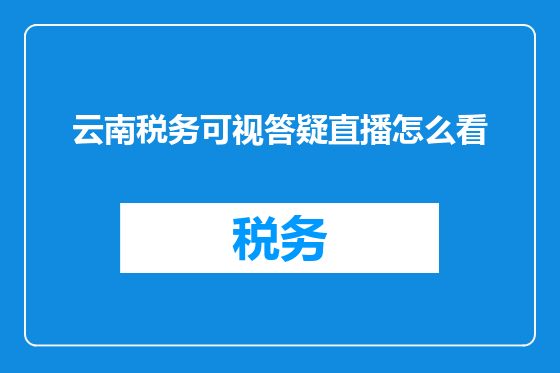 云南税务可视答疑直播怎么看