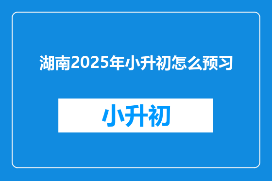 湖南2025年小升初怎么预习