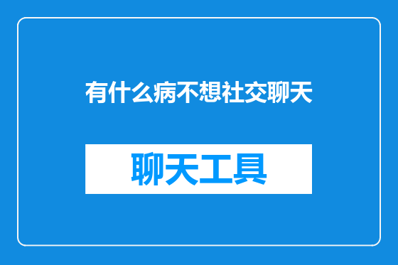有什么病不想社交聊天