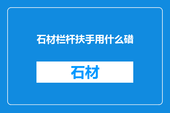 石材栏杆扶手用什么碏