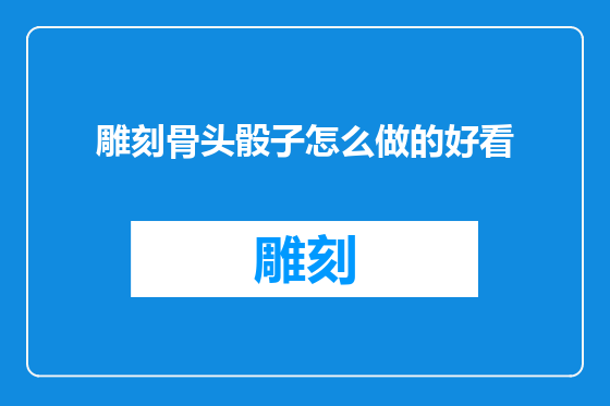 雕刻骨头骰子怎么做的好看