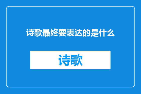 诗歌最终要表达的是什么