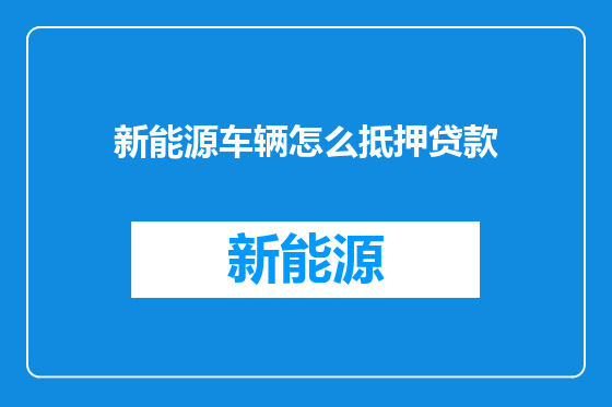 新能源车辆怎么抵押贷款