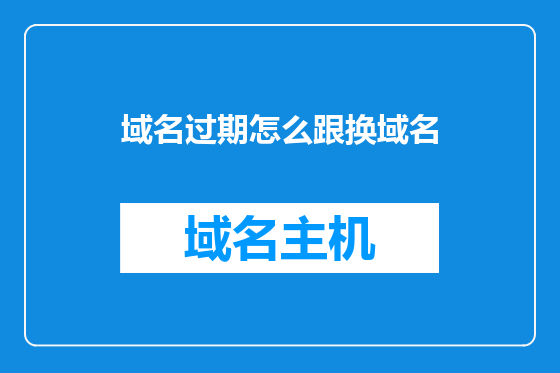 域名过期怎么跟换域名