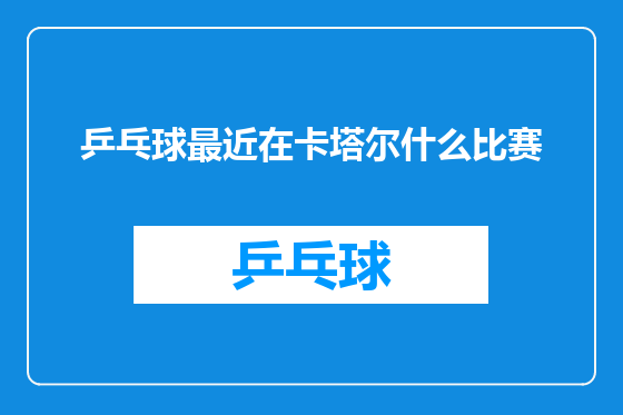 乒乓球最近在卡塔尔什么比赛