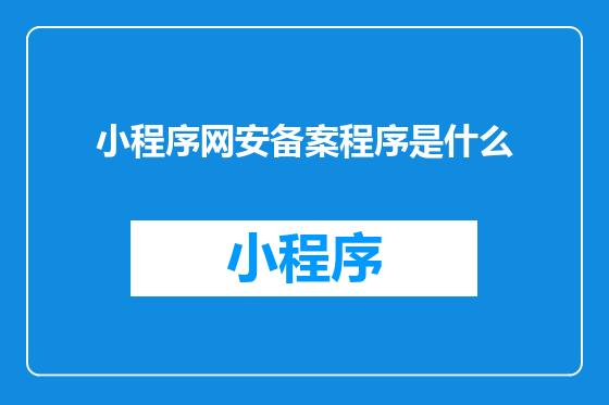 小程序网安备案程序是什么