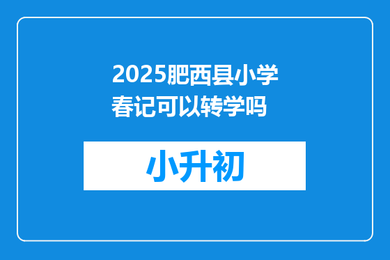 2025肥西县小学春记可以转学吗