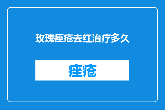 玫瑰痤疮去红治疗多久